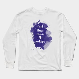 Good things come in tall packages - quote for tall people Long Sleeve T-Shirt